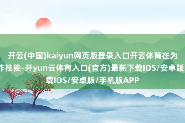 开云(中国)kaiyun网页版登录入口开云体育在为期一周的算作技能-开yun云体育入口(官方)最新下载IOS/安卓版/手机版APP