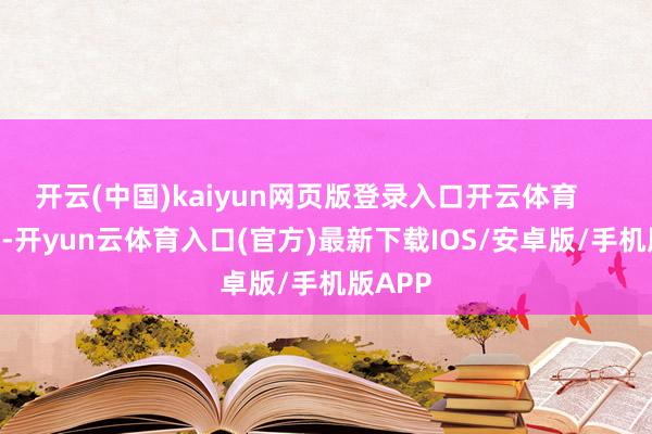 开云(中国)kaiyun网页版登录入口开云体育        其次-开yun云体育入口(官方)最新下载IOS/安卓版/手机版APP