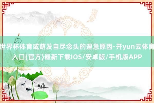 世界杯体育或萌发自尽念头的遑急原因-开yun云体育入口(官方)最新下载IOS/安卓版/手机版APP