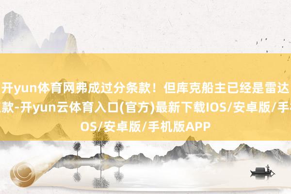 开yun体育网弗成过分条款！但库克船主已经是雷达里的热点款-开yun云体育入口(官方)最新下载IOS/安卓版/手机版APP