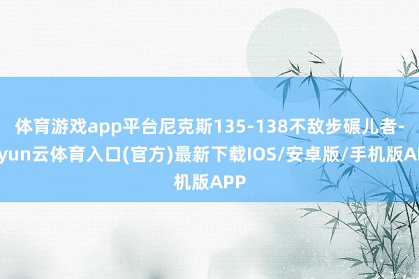 体育游戏app平台尼克斯135-138不敌步碾儿者-开yun云体育入口(官方)最新下载IOS/安卓版/手机版APP