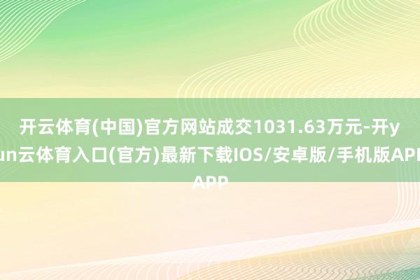 开云体育(中国)官方网站成交1031.63万元-开yun云体育入口(官方)最新下载IOS/安卓版/手机版APP