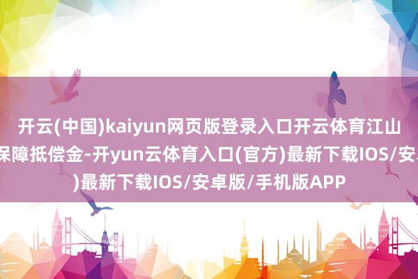 开云(中国)kaiyun网页版登录入口开云体育江山智能终于收到了保障抵偿金-开yun云体育入口(官方)最新下载IOS/安卓版/手机版APP
