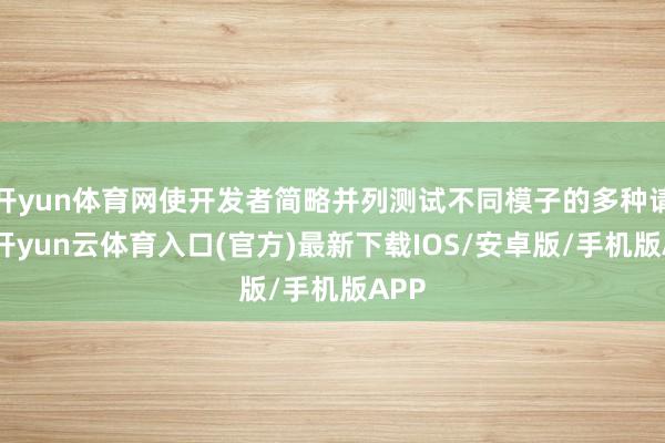 开yun体育网使开发者简略并列测试不同模子的多种请示-开yun云体育入口(官方)最新下载IOS/安卓版/手机版APP