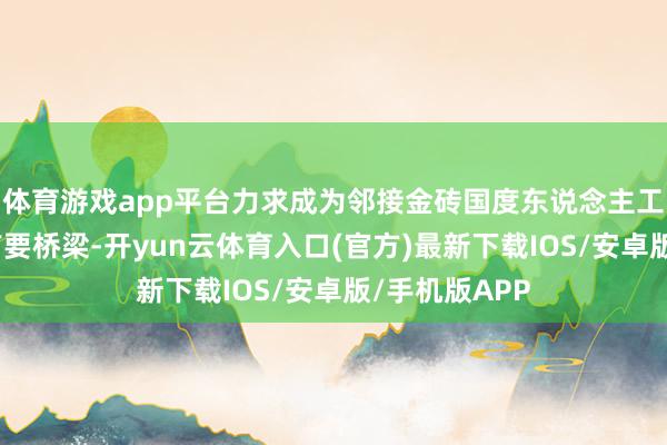 体育游戏app平台力求成为邻接金砖国度东说念主工智能调和的首要桥梁-开yun云体育入口(官方)最新下载IOS/安卓版/手机版APP